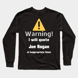 Warning I will quote Joe Rogan at inappropriate times Long Sleeve T-Shirt